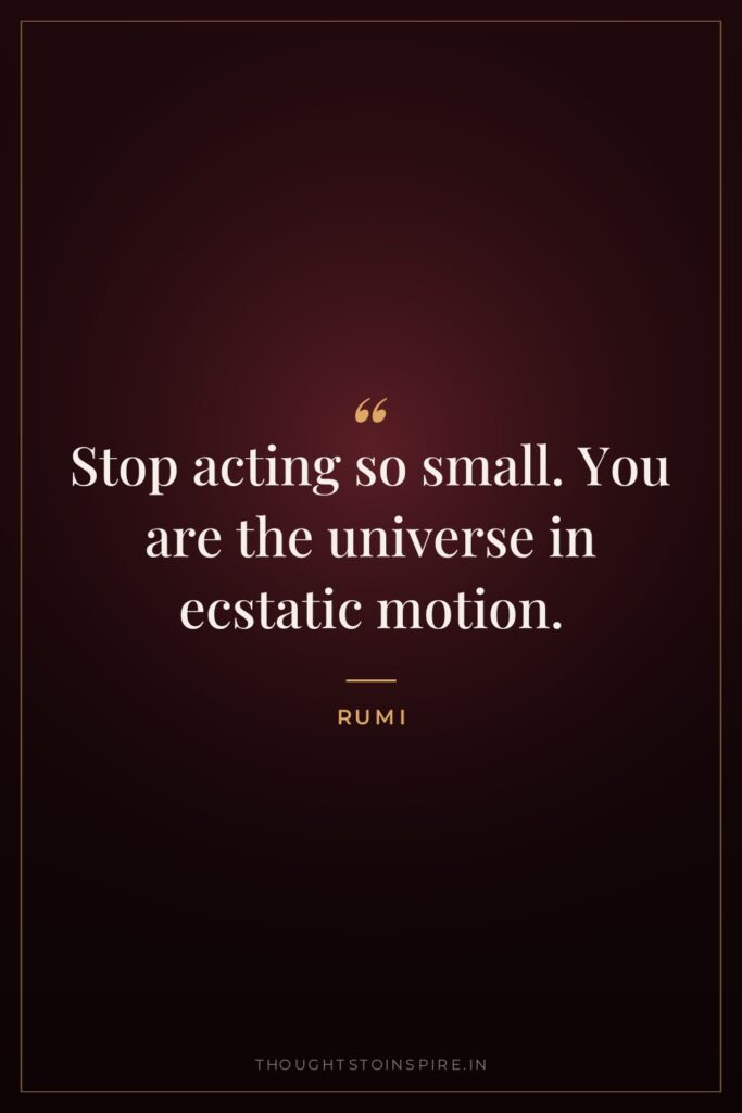 Stop acting so small. You are the universe in ecstatic… — Rumi