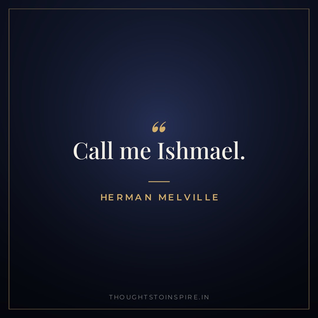 Call me Ishmael. — Herman Melville