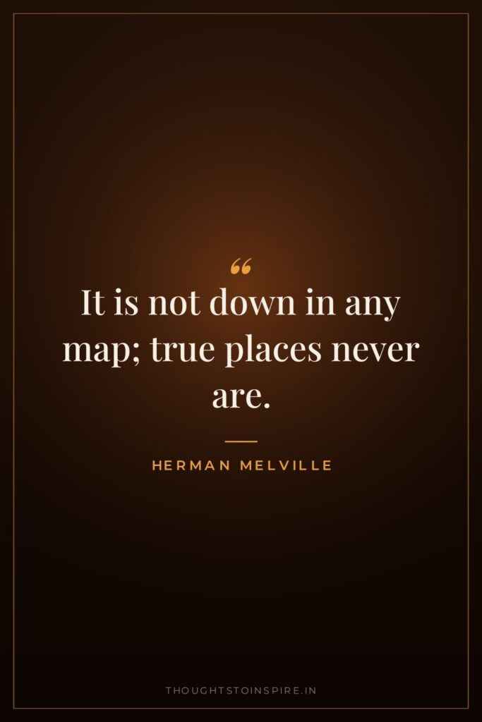 It is not down in any map; true places never are.