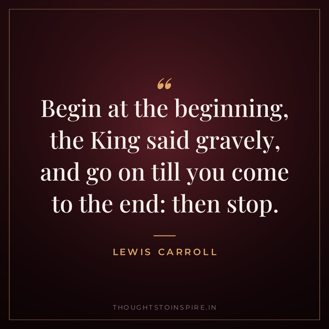 Begin at the beginning, the King said gravely, and go on till you come to the end: then stop. — Lewis Carroll