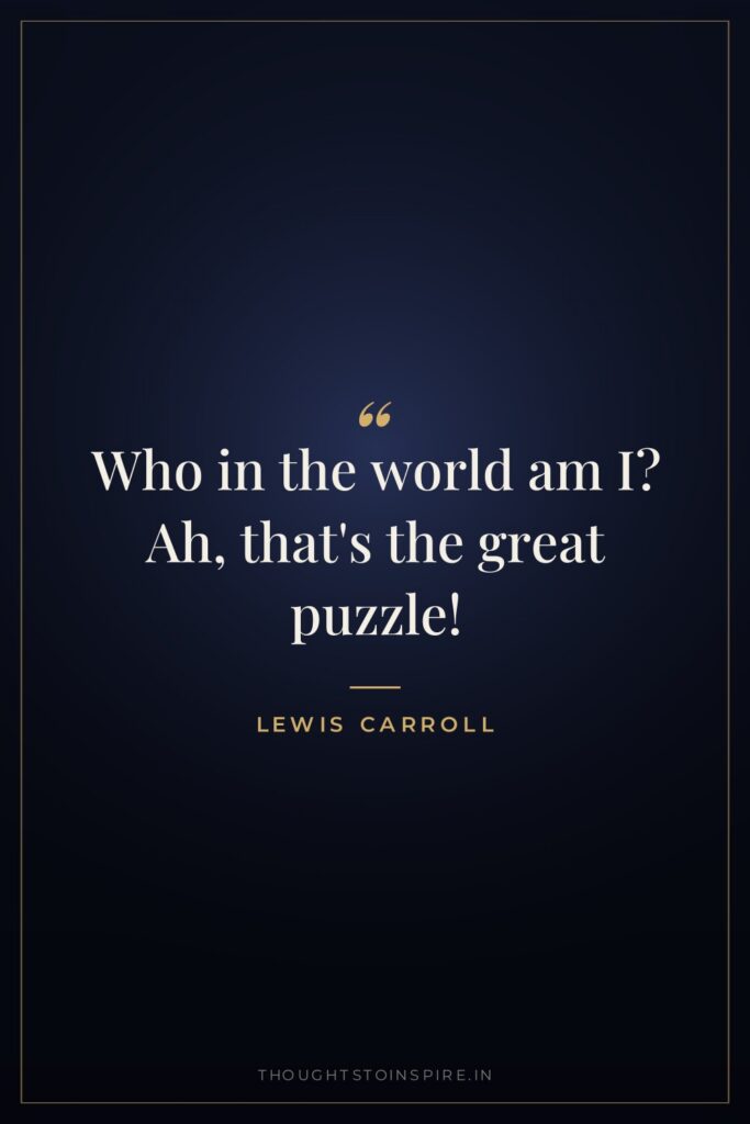 Who in the world am I? Ah, that’s the great puzzle!