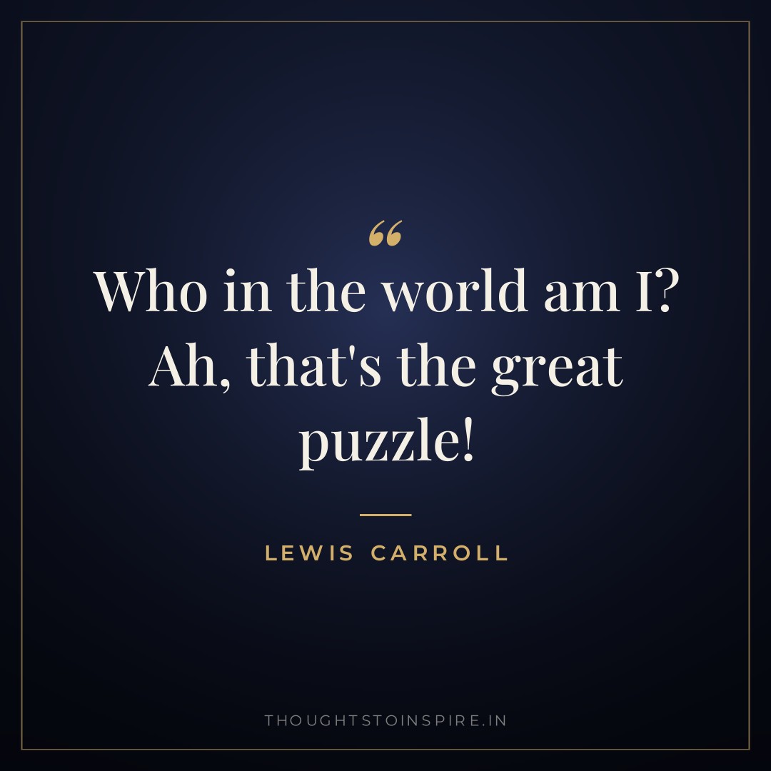 Who in the world am I? Ah, that’s the great puzzle! — Lewis Carroll