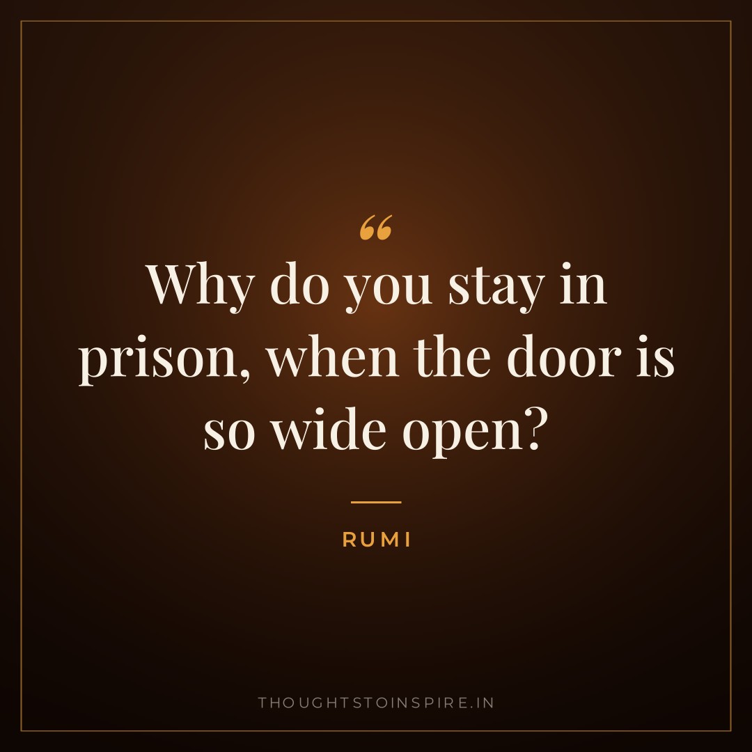 Why do you stay in prison, when the door is so wide open? — Rumi