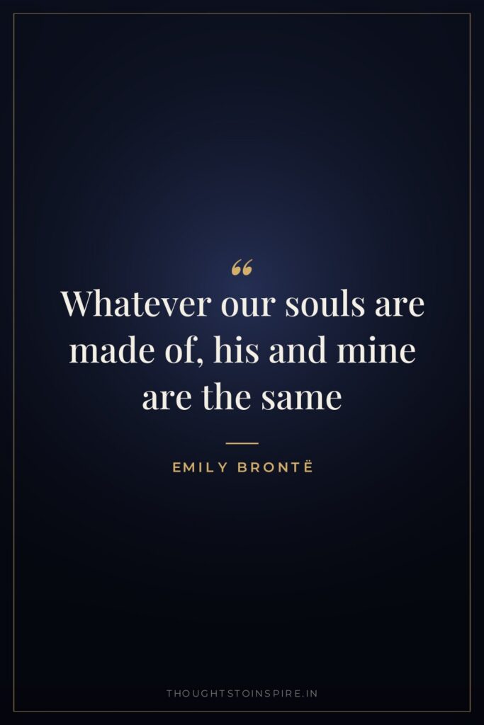 Whatever our souls are made of, his and mine are the same