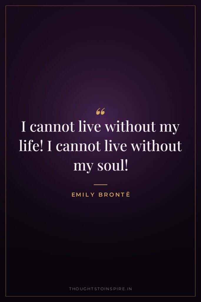 I cannot live without my life! I cannot live without my soul!