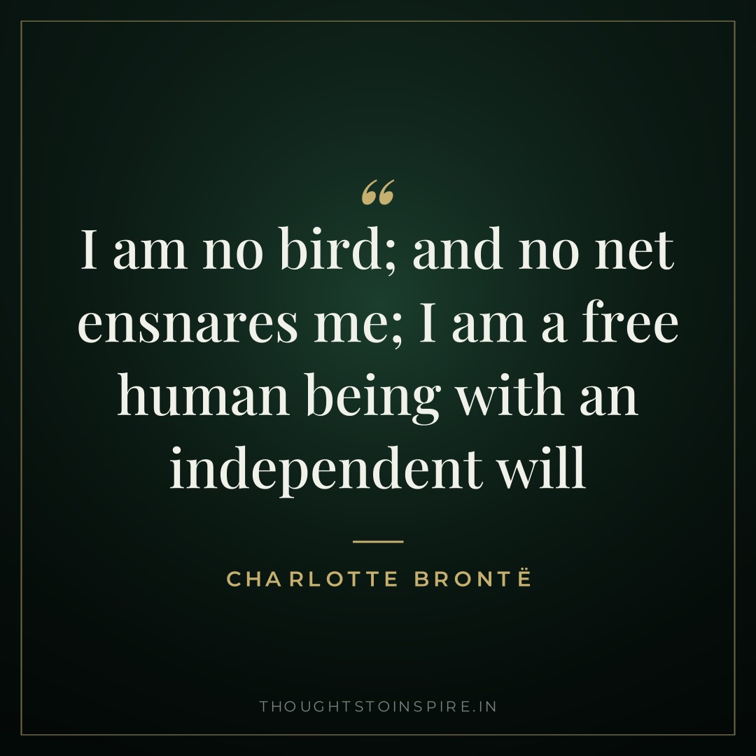 I am no bird; and no net ensnares me; I am a free human being with an independent will — Charlotte Brontë