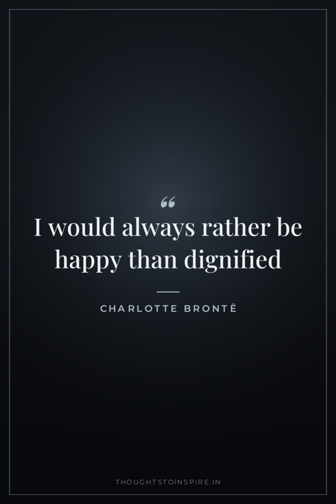 I would always rather be happy than dignified