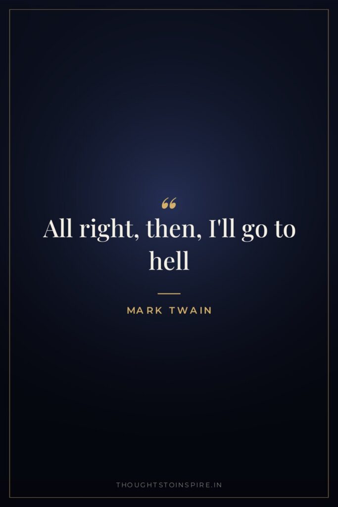 All right, then, I’ll go to hell