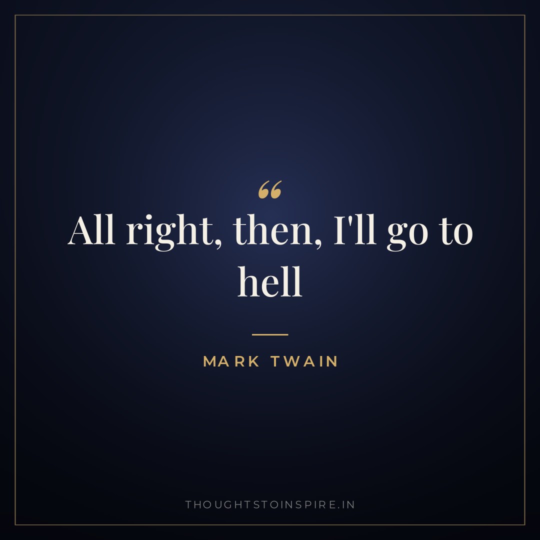 All right, then, I’ll go to hell — Mark Twain