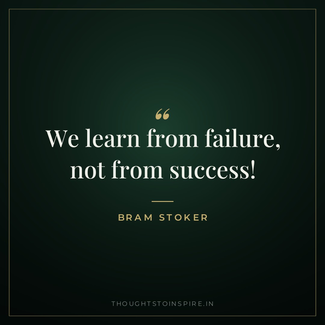 We learn from failure, not from success! — Bram Stoker