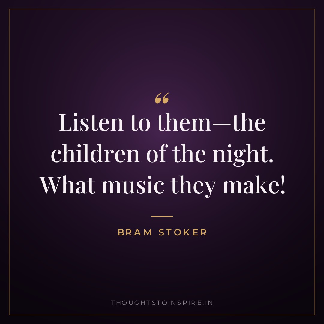 Listen to them—the children of the night. What music they make! — Bram Stoker