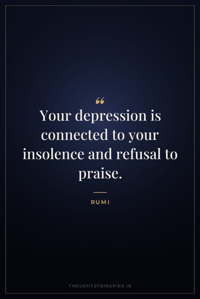 Your depression is connected to your insolence and refusal to… — Rumi