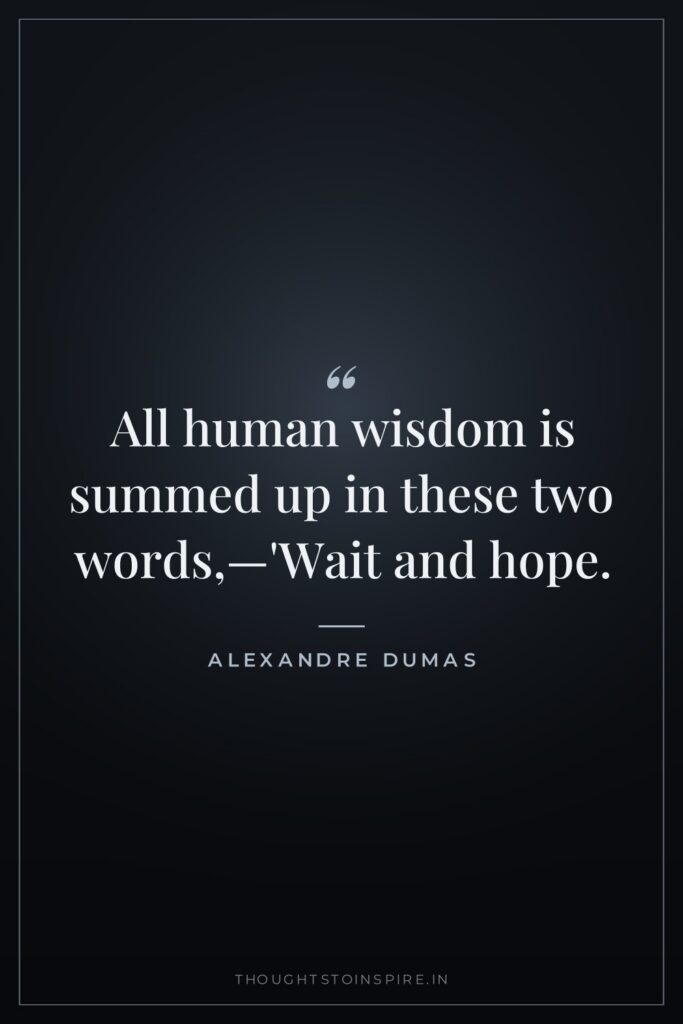 All human wisdom is summed up in these two words,—’Wait and hope.’