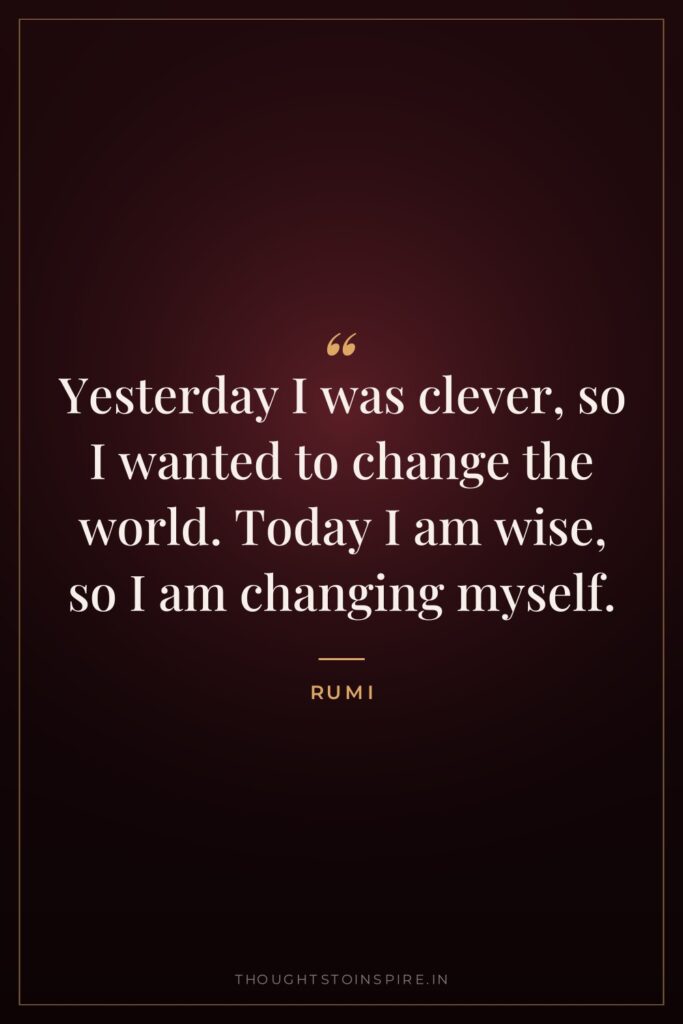 Yesterday I was clever, so I wanted to change the… — Rumi