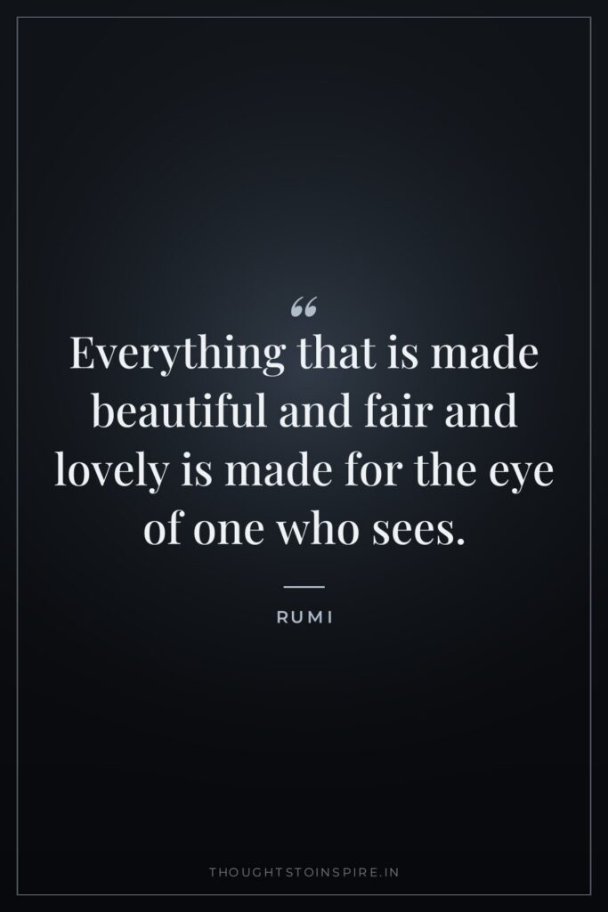 Everything that is made beautiful and fair and lovely is made for the eye of one who sees.