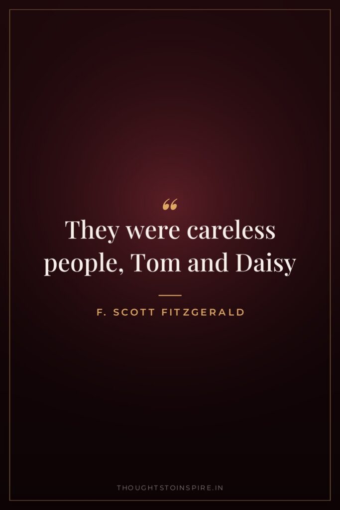 They were careless people, Tom and Daisy