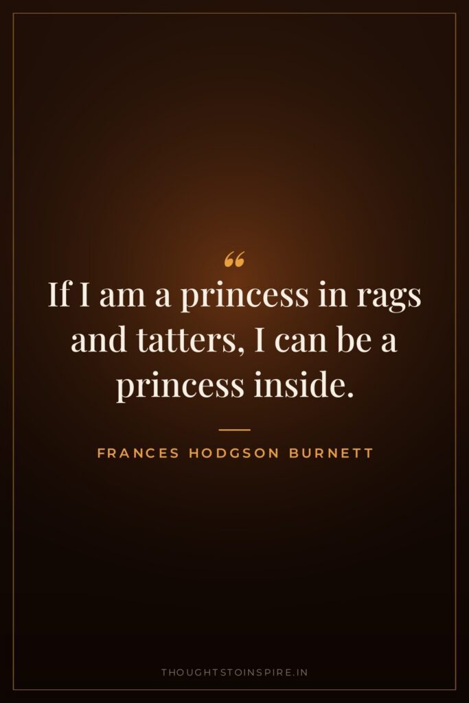 If I am a princess in rags and tatters, I can be a princess inside.
