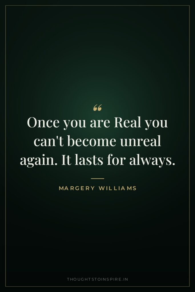 Once you are Real you can’t become unreal again. It lasts for always.