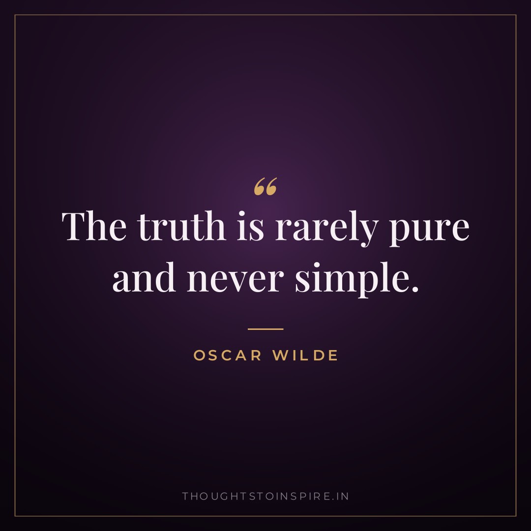 The truth is rarely pure and never simple. — Oscar Wilde
