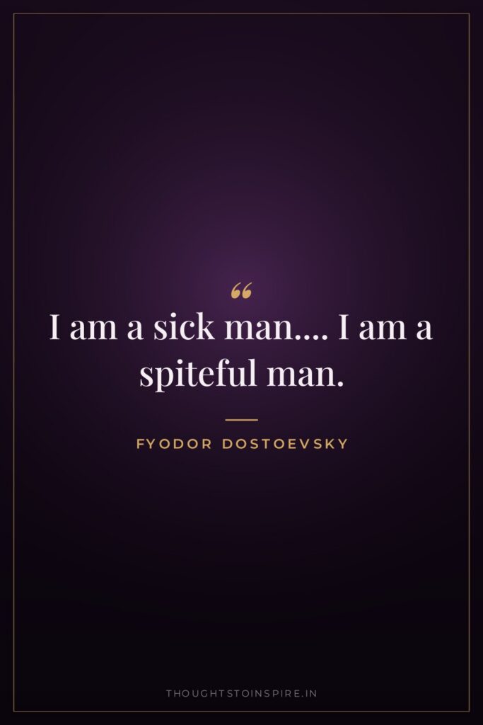 I am a sick man…. I am a spiteful man.