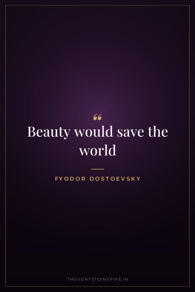 Beauty would save the world — Fyodor Dostoevsky