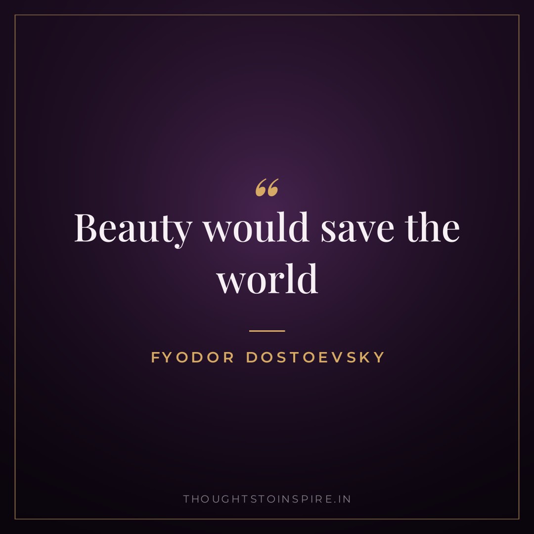 Beauty would save the world — Fyodor Dostoevsky