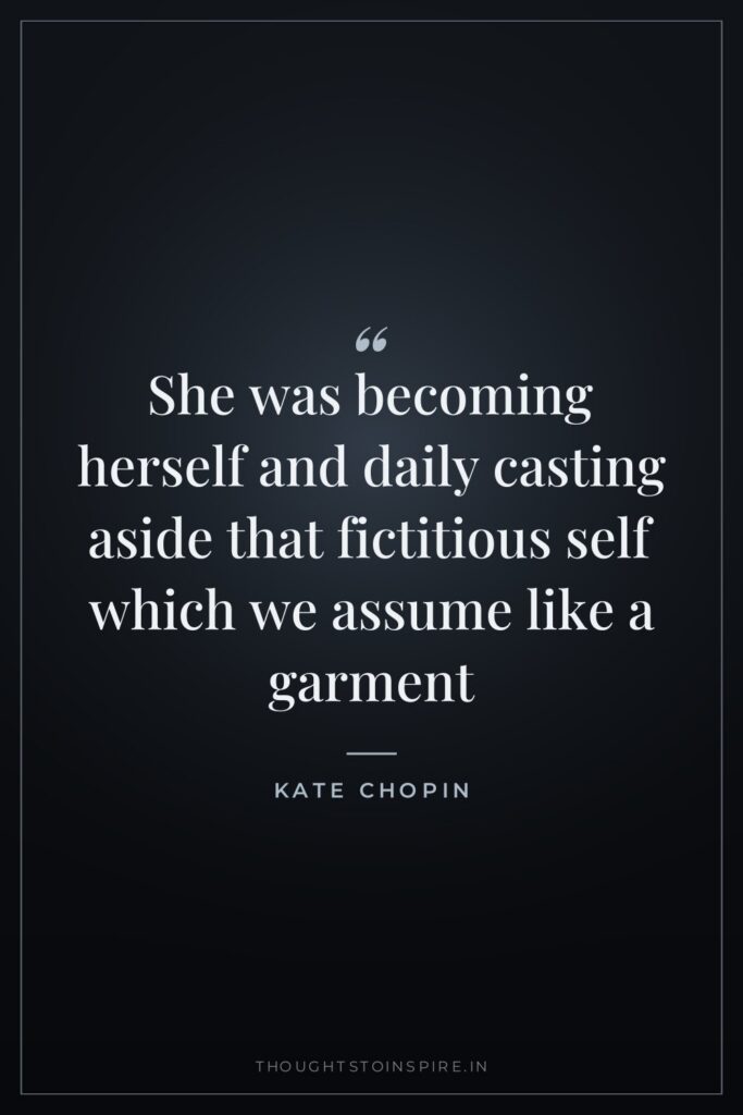 She was becoming herself and daily casting aside that fictitious… — Kate Chopin