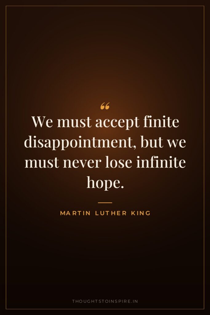 We must accept finite disappointment, but we must never lose… — Martin Luther King