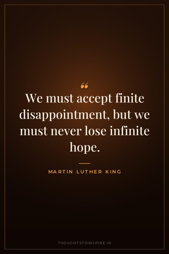 We must accept finite disappointment, but we must never lose… — Martin Luther King