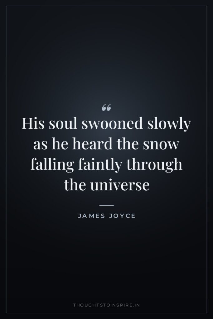 His soul swooned slowly as he heard the snow falling faintly through the universe
