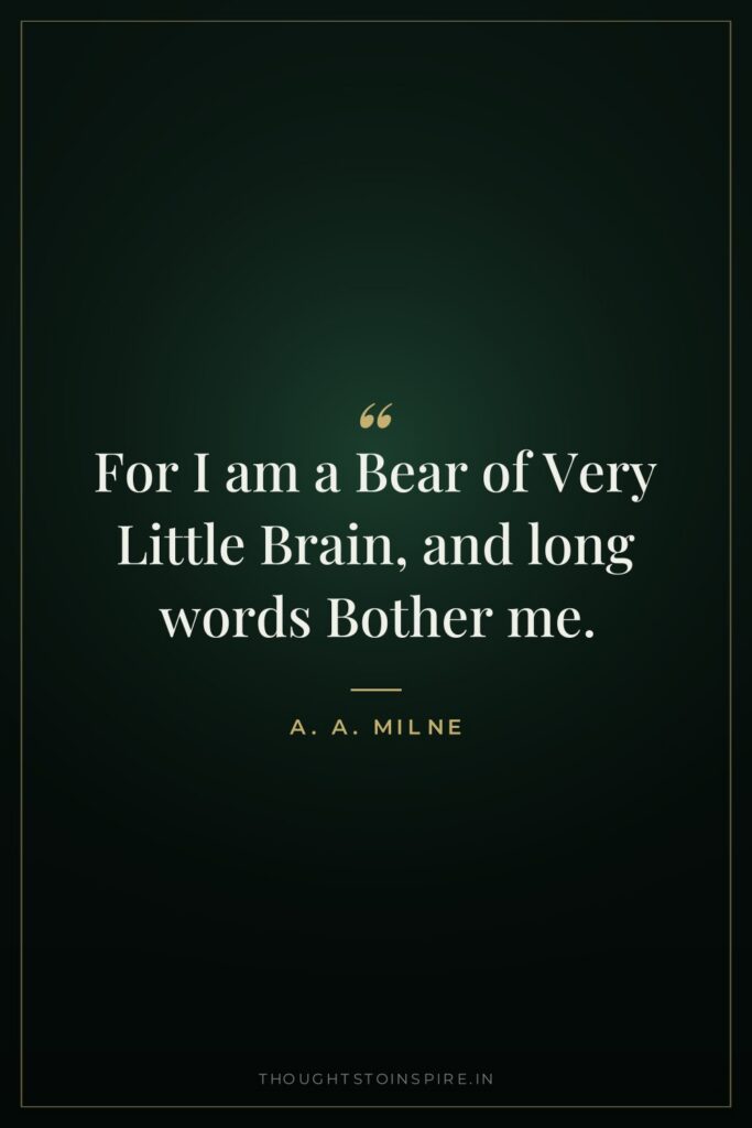 For I am a Bear of Very Little Brain, and long words Bother me.