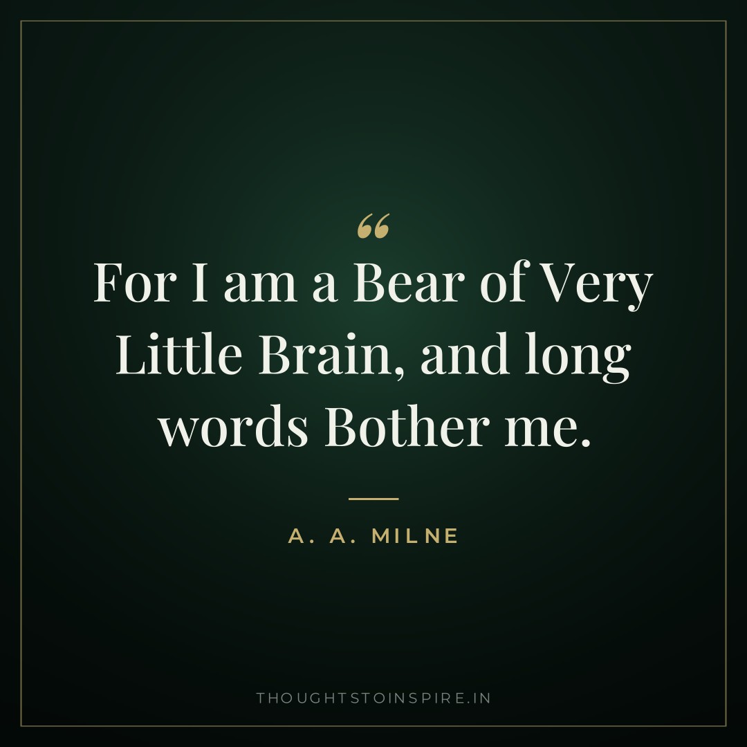 For I am a Bear of Very Little Brain, and long words Bother me. — A. A. Milne