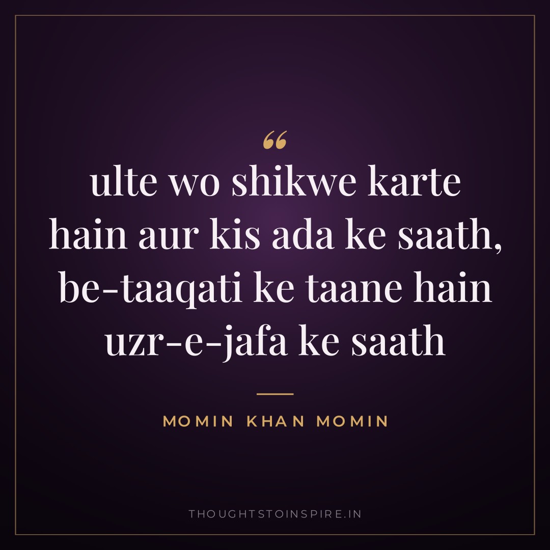 ulte wo shikwe karte hain aur kis ada ke saath, be-taaqati ke taane hain uzr-e-jafa ke saath — Momin Khan Momin