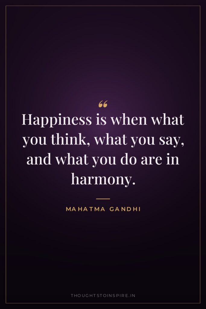 Happiness is when what you think, what you say, and… — Mahatma Gandhi