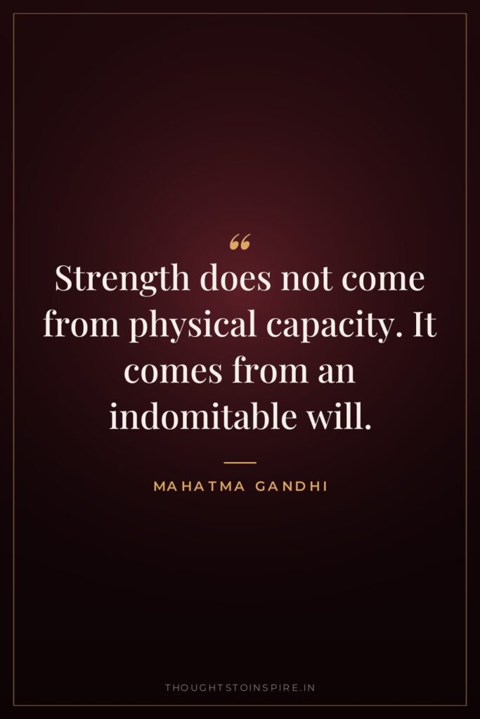 Strength does not come from physical capacity. It comes from… — Mahatma Gandhi