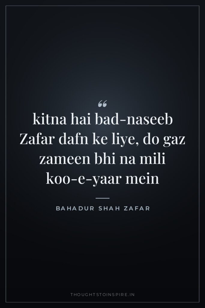 kitna hai bad-naseeb Zafar dafn ke liye, do gaz zameen… — Bahadur Shah Zafar