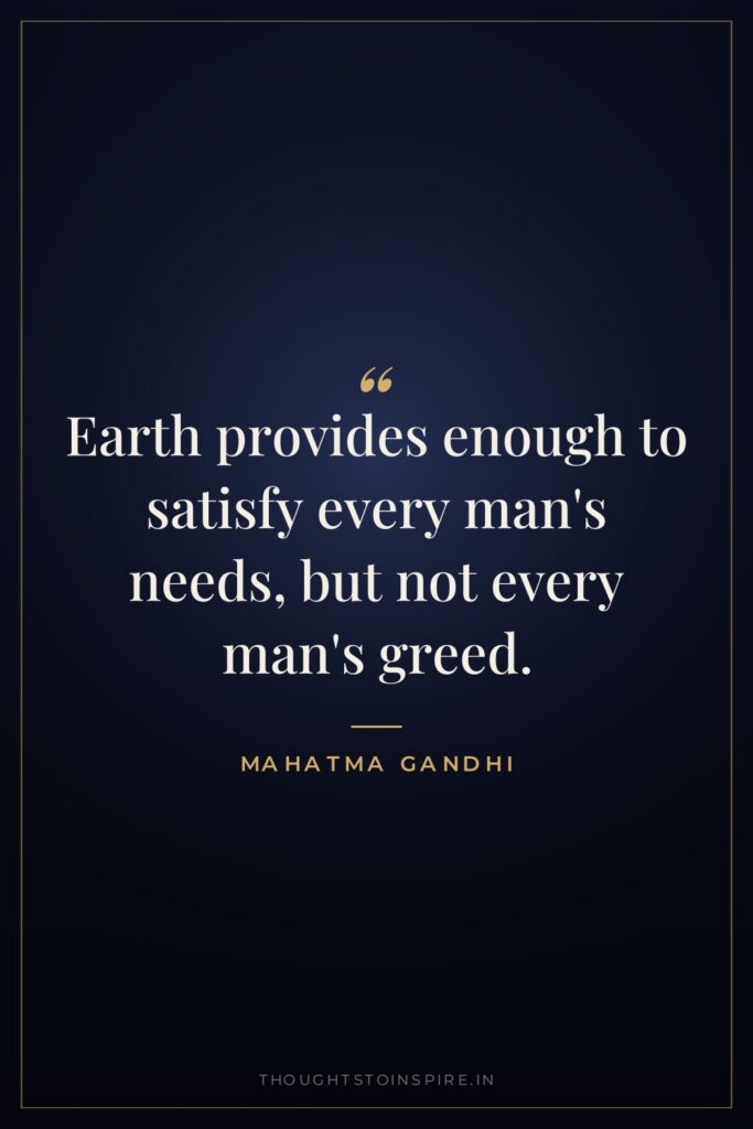 Earth provides enough to satisfy every man's needs, but not… — Mahatma Gandhi