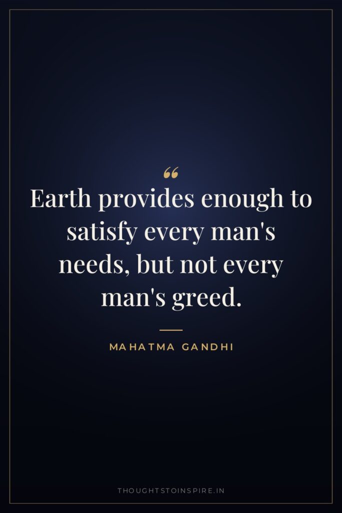 Earth provides enough to satisfy every man's needs, but not… — Mahatma Gandhi