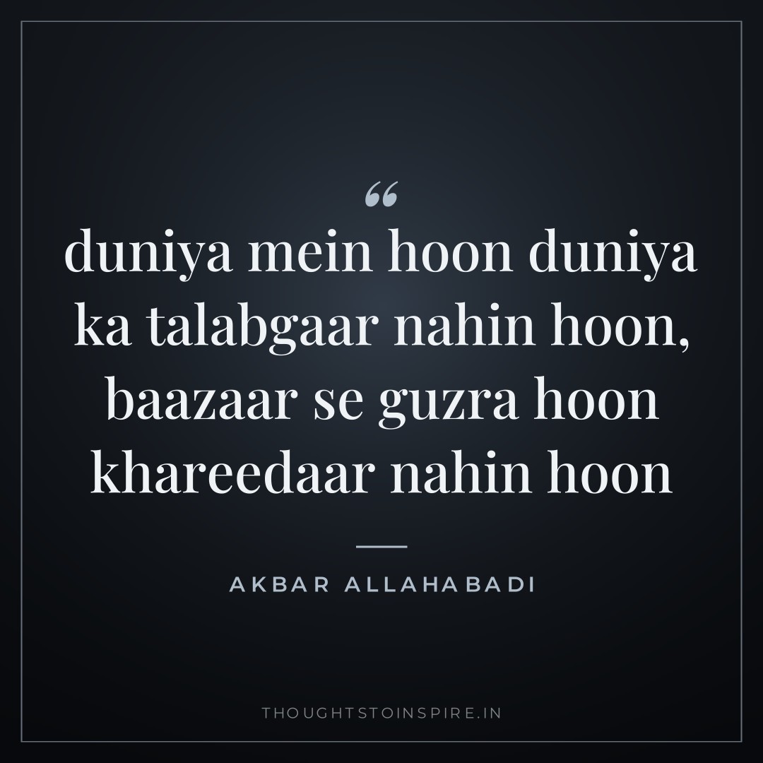 duniya mein hoon duniya ka talabgaar nahin hoon, baazaar se guzra hoon khareedaar nahin hoon — Akbar Allahabadi