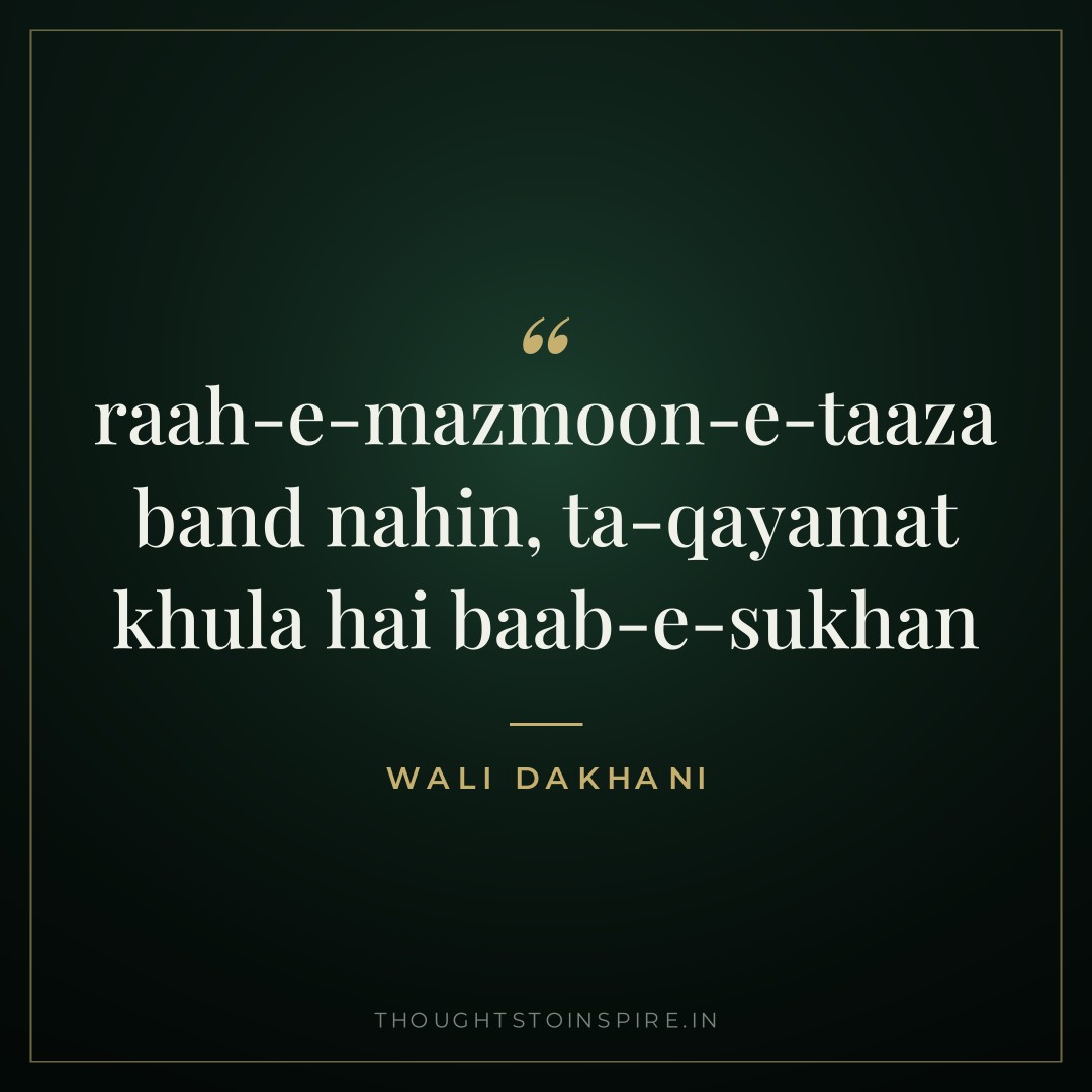 raah-e-mazmoon-e-taaza band nahin, ta-qayamat khula hai baab-e-sukhan — Wali Dakhani
