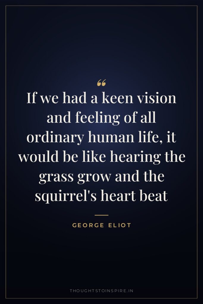 If we had a keen vision and feeling of all… — George Eliot