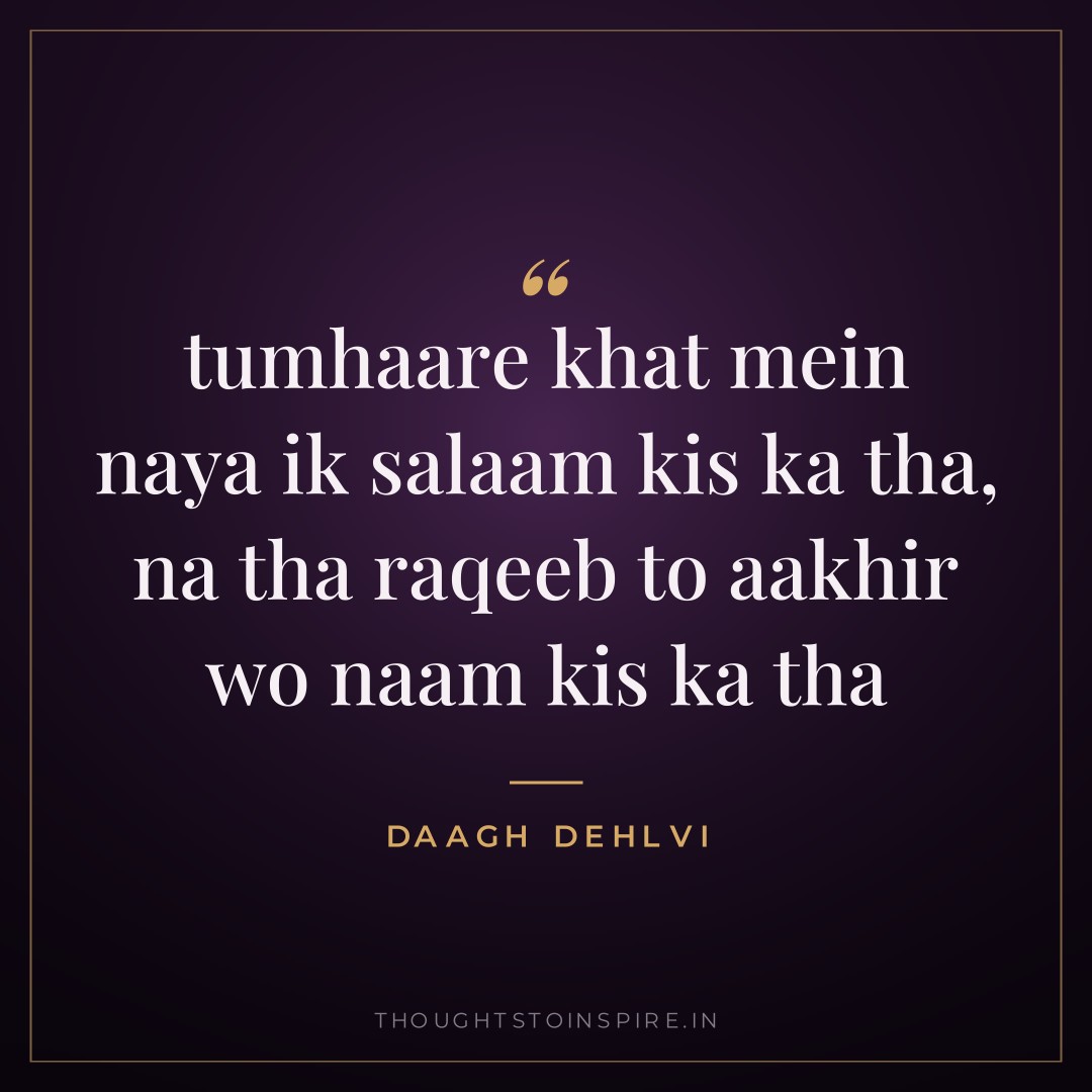 tumhaare khat mein naya ik salaam kis ka tha, na tha raqeeb to aakhir wo naam kis ka tha — Daagh Dehlvi