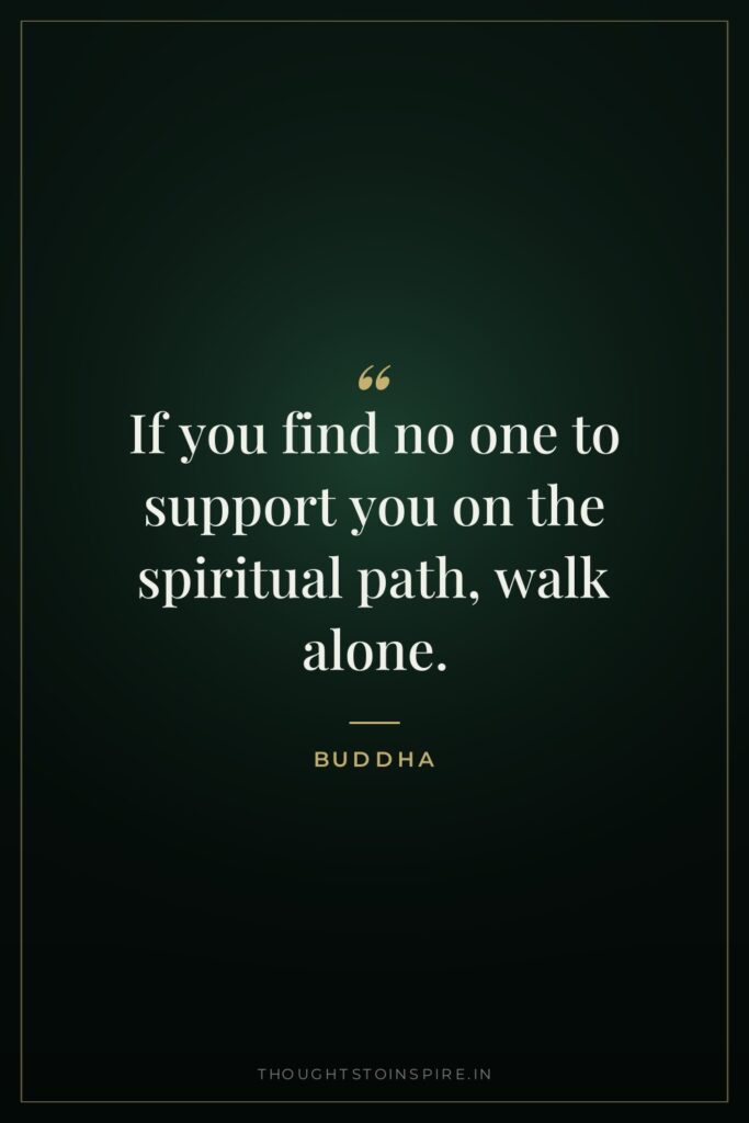 If you find no one to support you on the… — Buddha