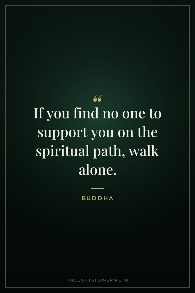 If you find no one to support you on the… — Buddha