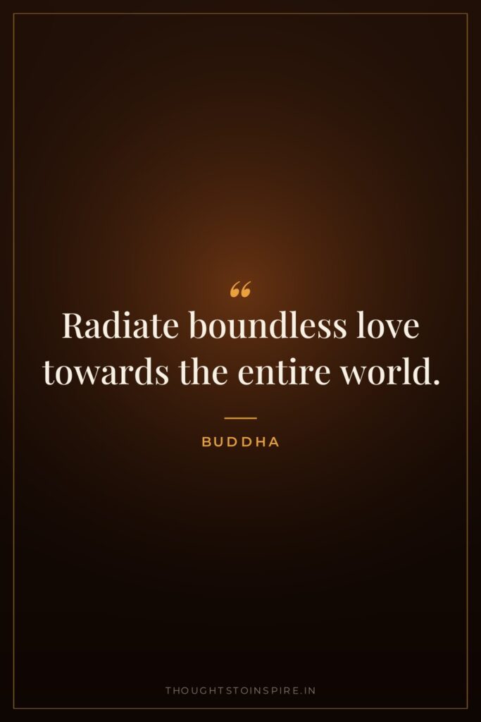 Radiate boundless love towards the entire world. — Buddha