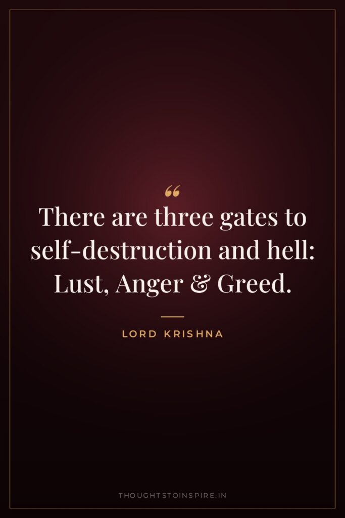 There are three gates to self-destruction and hell: Lust, Anger… — Lord Krishna