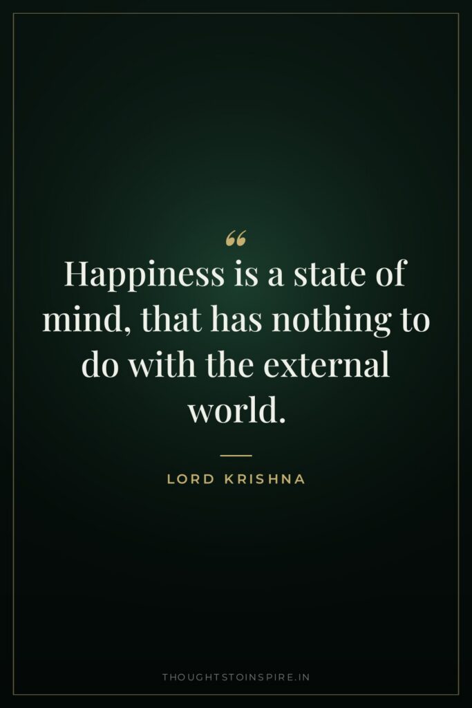 Happiness is a state of mind, that has nothing to… — Lord Krishna