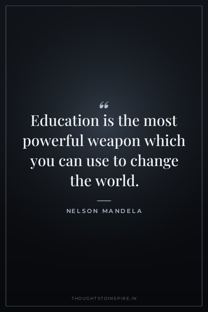 Education is the most powerful weapon which you can use… — Nelson Mandela