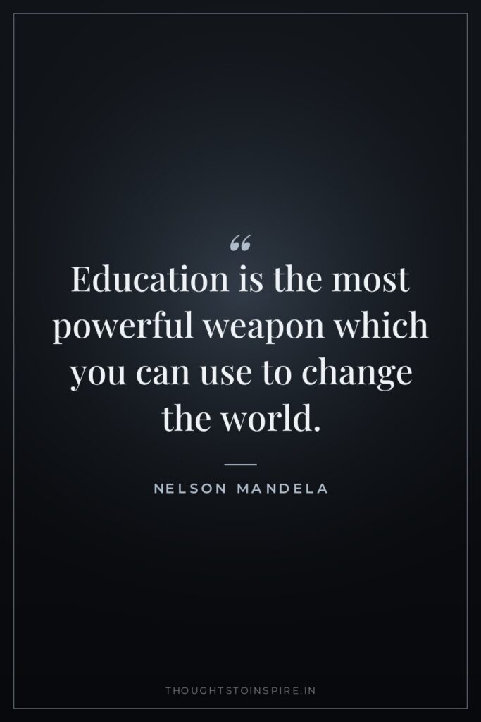 Education is the most powerful weapon which you can use… — Nelson Mandela