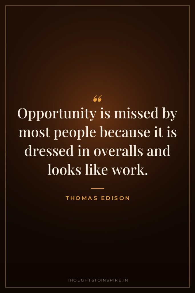 Opportunity is missed by most people because it is dressed… — Thomas Edison